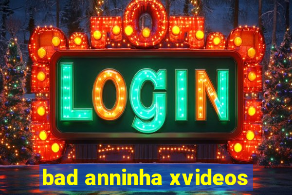 bad anninha xvideos